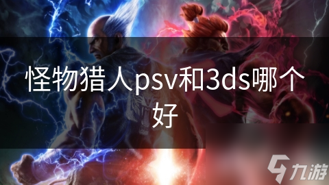 怪物獵人psv和3ds哪個(gè)好