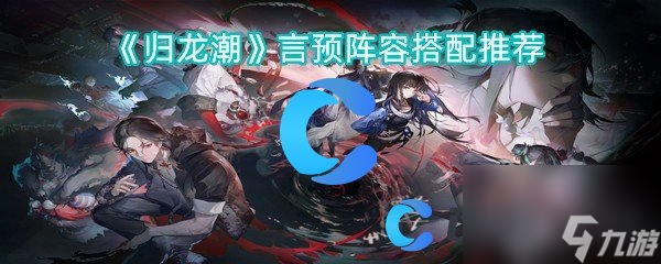 《归龙潮》言预阵容搭配推荐