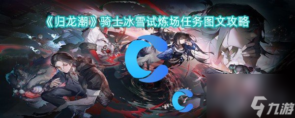 《归龙潮》骑士冰雪试炼场任务图文攻略
