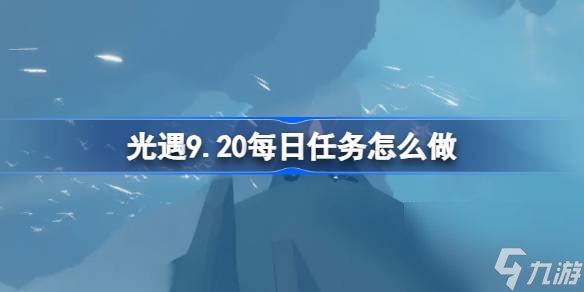 光遇9.20每日任务怎么做