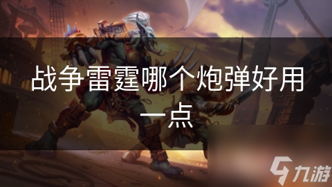战争雷霆哪个炮弹好用一点