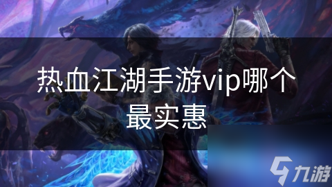 热血江湖手游vip哪个最实惠