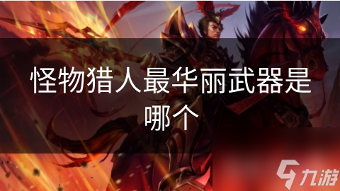 怪物猎人最华丽武器是哪个
