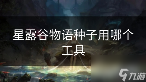 星露谷物语种子用哪个器用