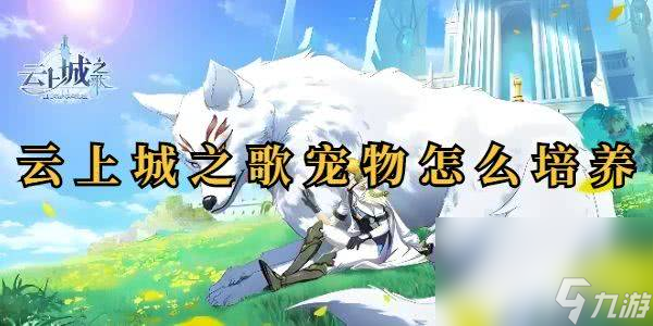 <a id='link_pop' class='keyword-tag' href='https://www.9game.cn/ysczg/'>云上城之歌</a>宠物怎么来进行培养 宠物培养详解
