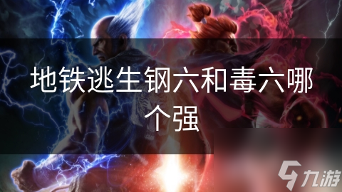 地铁逃生钢六和毒六哪个强