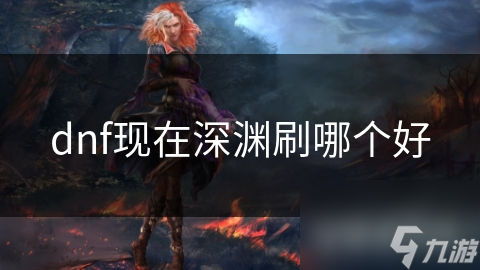 dnf现在深渊刷哪个好