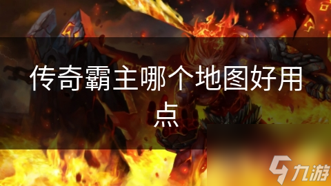 传奇霸主哪个地图好用点