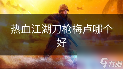热血江湖刀枪梅卢哪个好
