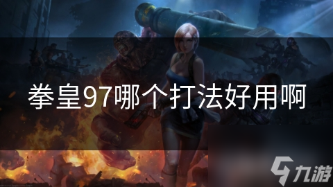 拳皇97哪个打法好用啊