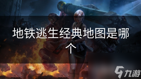 地铁逃生经典地图是哪个