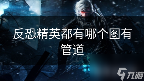 反恐精英都有哪个图有管道