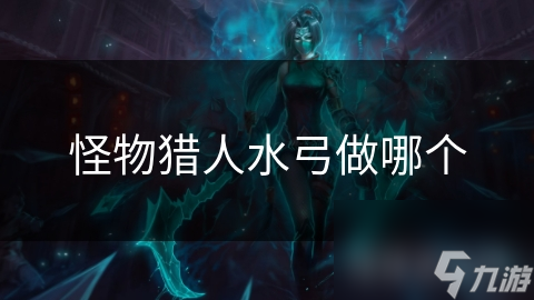 怪物獵人水弓做哪個(gè)