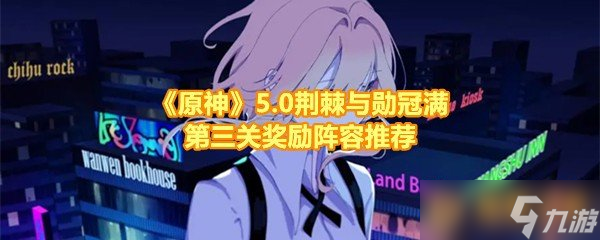 《原神》5.0荊棘與勛冠滿第三關(guān)獎(jiǎng)勵(lì)陣容推薦