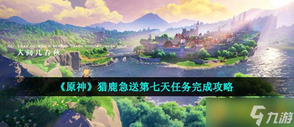 《原神》獵鹿急送第七天任務(wù)完成攻略