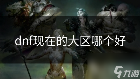 dnf現(xiàn)在的大區(qū)哪個(gè)好