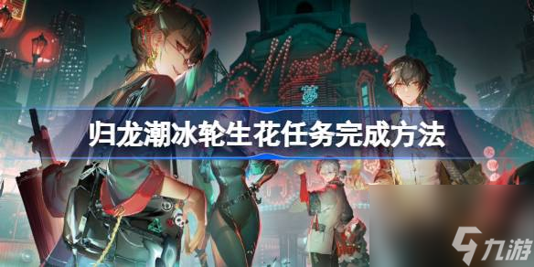 歸龍潮冰輪生花任務(wù)怎么玩 歸龍潮冰輪生花任務(wù)完成方法