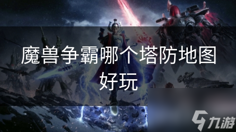 魔兽争霸哪个塔防地图好玩