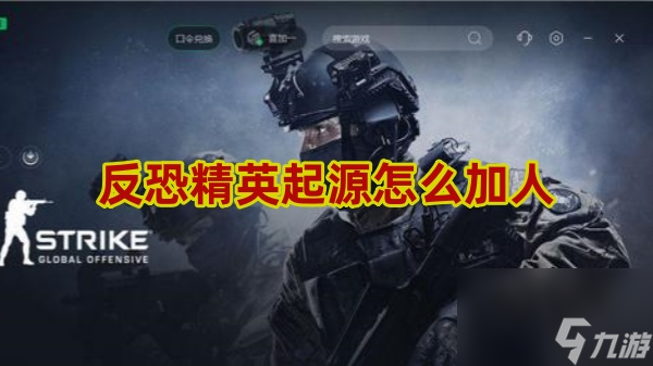 反恐精英起源怎么加人