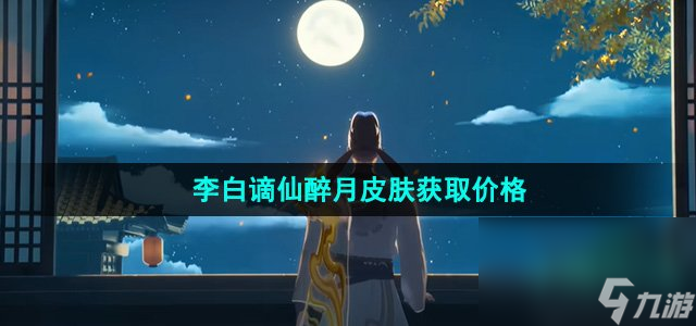 《王者荣耀》李白谪仙醉月皮肤获取价格