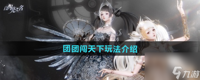 《以闪亮之名》团团闯天下玩法介绍
