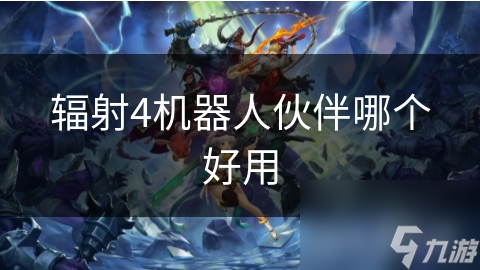 辐射4机器人伙伴哪个好用
