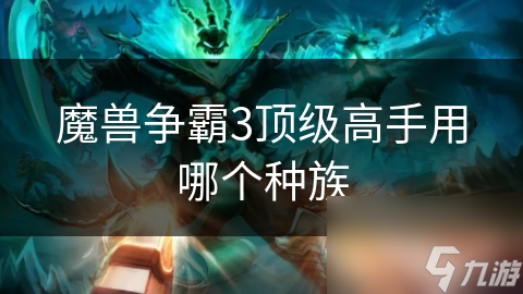 魔獸爭霸3頂級高手用哪個種族