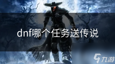 dnf哪個(gè)任務(wù)送傳說(shuō)