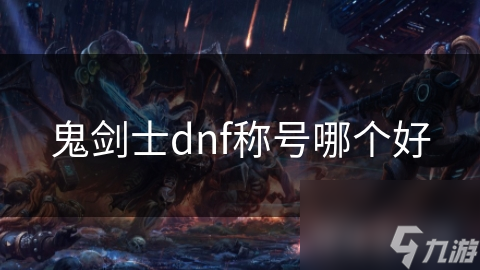 鬼劍士dnf稱號哪個好