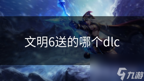 文明6送的哪个dlc