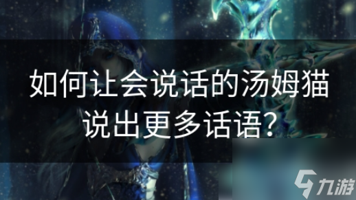 会说话的汤姆猫如何说很多话 如何让会说话的汤姆猫说出更多话语