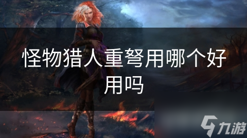怪物猎人重弩用哪个好用吗