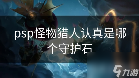 psp怪物猎人认真是哪个守护石