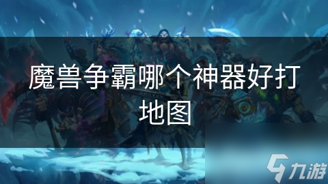 魔兽争霸哪个神器好打地图
