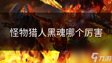 怪物猎人黑魂哪个厉害