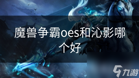 魔獸爭霸oes和沁影哪個(gè)好