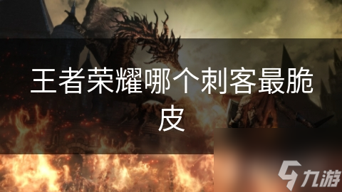 王者荣耀哪个刺客最脆皮