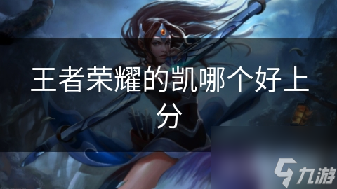 王者荣耀的凯哪个好上分