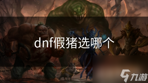 dnf假猪选哪个