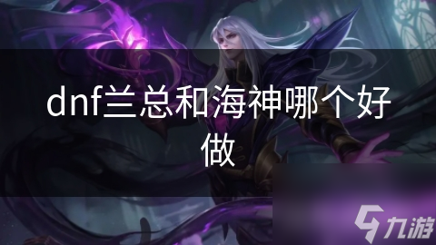 dnf兰总和海神哪个好做
