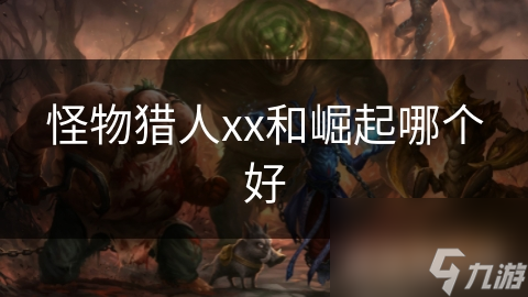 怪物猎人xx和崛起哪个好