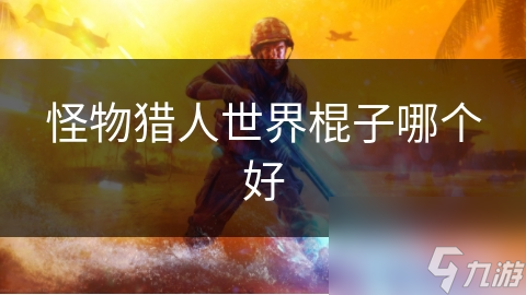 怪物猎人世界棍子哪个好