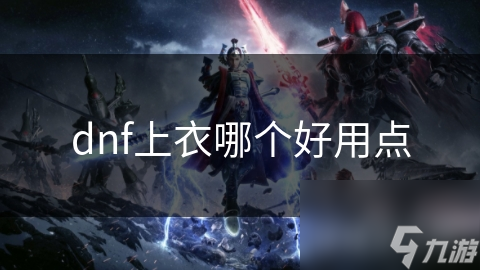 dnf上衣哪个好用点