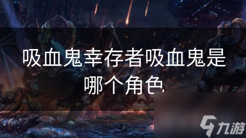 吸血鬼幸存者吸血鬼是哪个角色