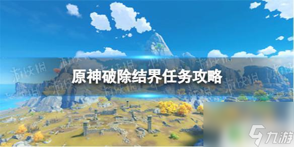 原神如何破除結界 原神破除結界任務攻略詳解