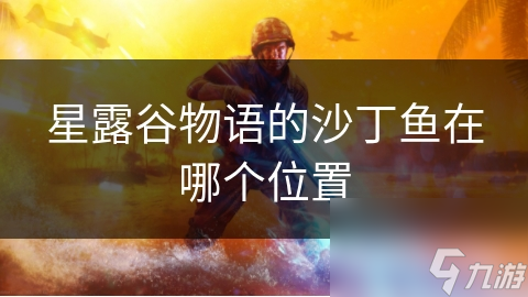 星露谷物语的沙丁鱼在哪个位置