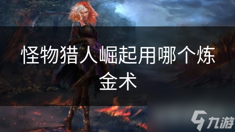 怪物獵人崛起用哪個(gè)煉金術(shù)