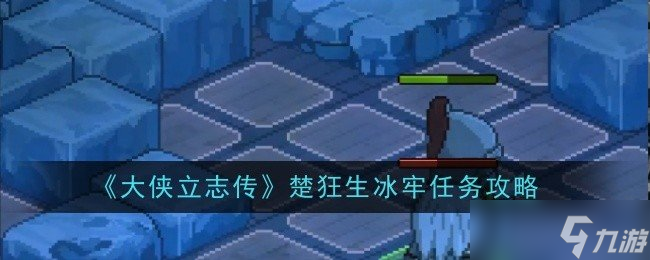大侠立志传楚狂生冰牢任务完成怎么做 楚狂生冰牢任务完成攻略