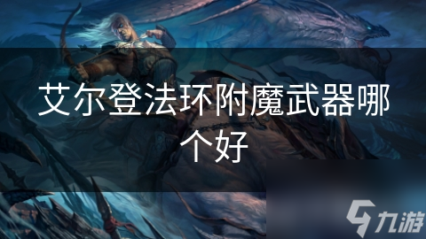 艾爾登法環(huán)附魔武器哪個(gè)好