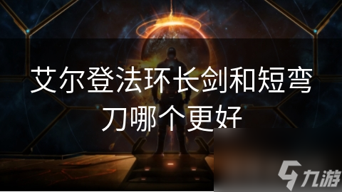 艾尔登法环长剑和短弯刀哪个更好